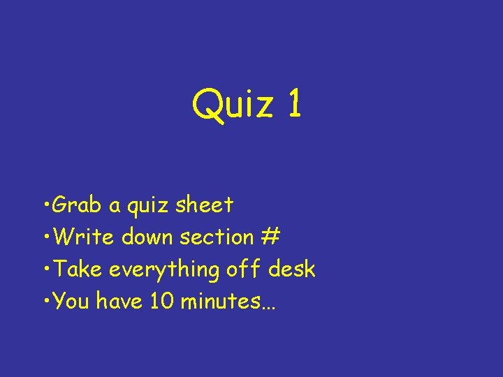 Quiz 1 • Grab a quiz sheet • Write down section # • Take