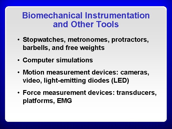 Biomechanical Instrumentation and Other Tools • Stopwatches, metronomes, protractors, barbells, and free weights •