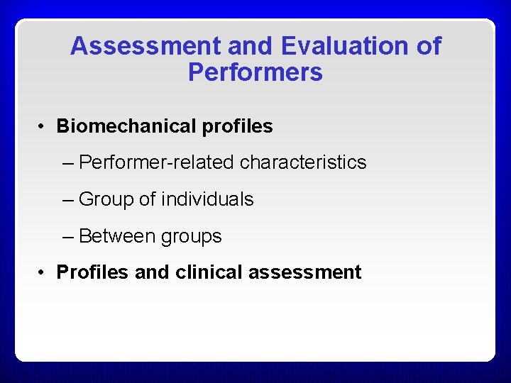 Assessment and Evaluation of Performers • Biomechanical profiles – Performer-related characteristics – Group of