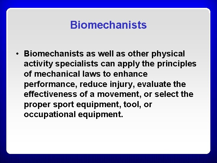 Biomechanists • Biomechanists as well as other physical activity specialists can apply the principles