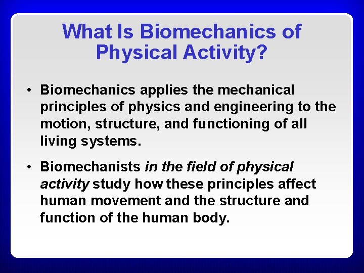 What Is Biomechanics of Physical Activity? • Biomechanics applies the mechanical principles of physics