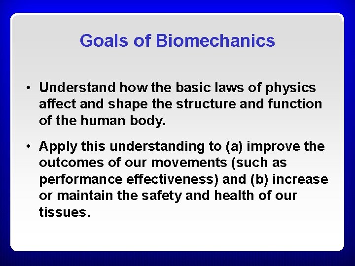 Goals of Biomechanics • Understand how the basic laws of physics affect and shape
