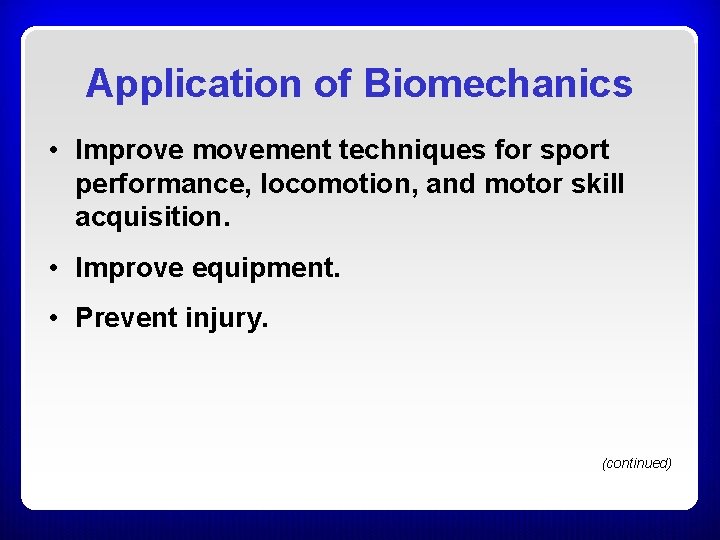 Application of Biomechanics • Improve movement techniques for sport performance, locomotion, and motor skill