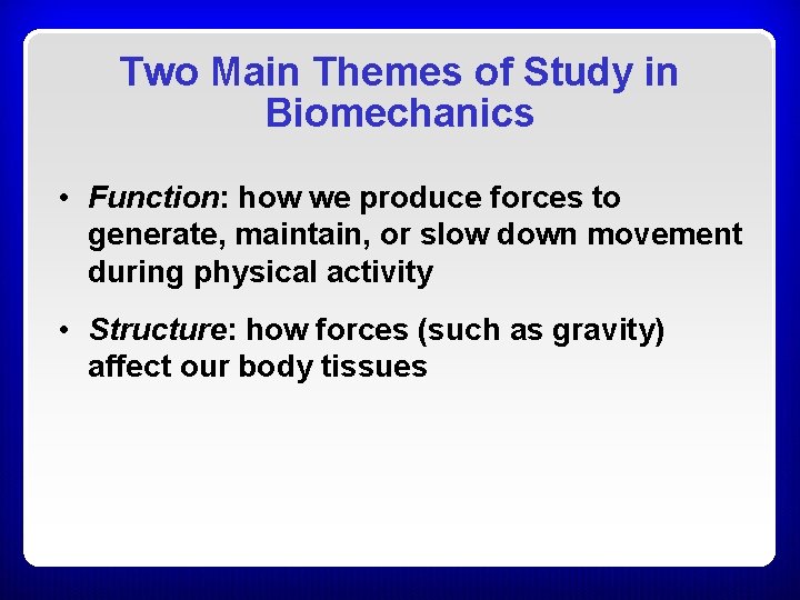 Two Main Themes of Study in Biomechanics • Function: how we produce forces to