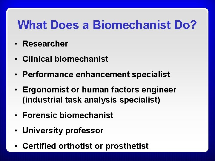 What Does a Biomechanist Do? • Researcher • Clinical biomechanist • Performance enhancement specialist
