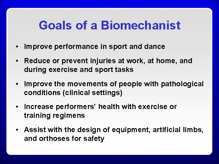 Goals of a Biomechanist • Improve performance in sport and dance • Reduce or