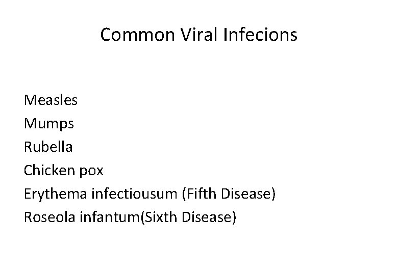 Common Viral Infecions Measles Mumps Rubella Chicken pox Erythema infectiousum (Fifth Disease) Roseola infantum(Sixth