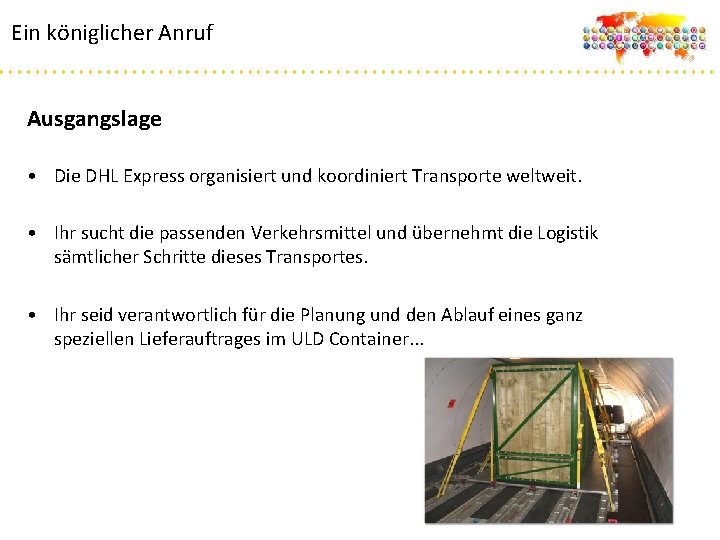 Ein königlicher Anruf Ausgangslage • Die DHL Express organisiert und koordiniert Transporte weltweit. •