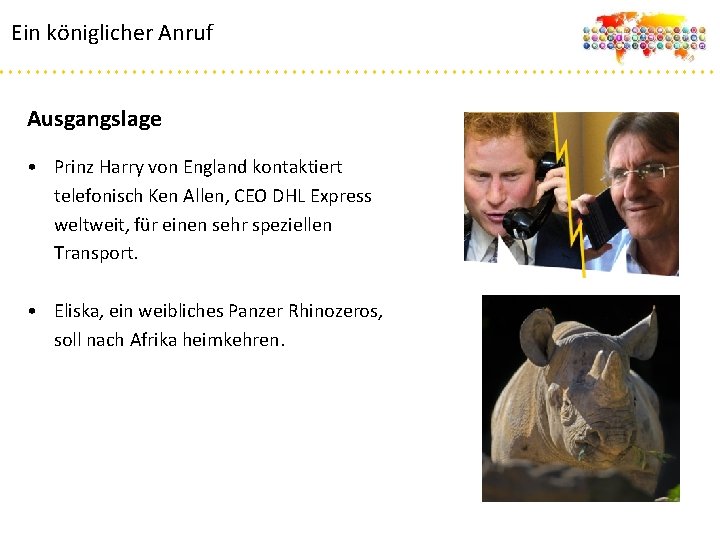 Ein königlicher Anruf Ausgangslage • Prinz Harry von England kontaktiert telefonisch Ken Allen, CEO