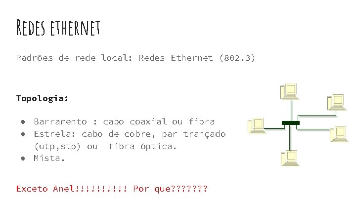 Redes ethernet Padrões de rede local: Redes Ethernet (802. 3) Topologia: ● Barramento : Redes ethernet Padrões de rede local: Redes Ethernet (802. 3) Topologia: ● Barramento :