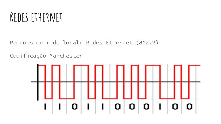 Redes ethernet Padrões de rede local: Redes Ethernet (802. 3) Codificação Manchester Redes ethernet Padrões de rede local: Redes Ethernet (802. 3) Codificação Manchester