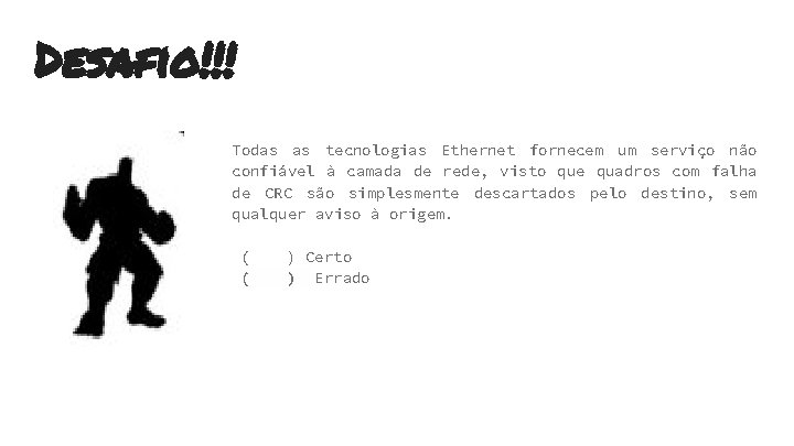 Desafio!!! Todas as tecnologias Ethernet fornecem um serviço não confiável à camada de rede, Desafio!!! Todas as tecnologias Ethernet fornecem um serviço não confiável à camada de rede,