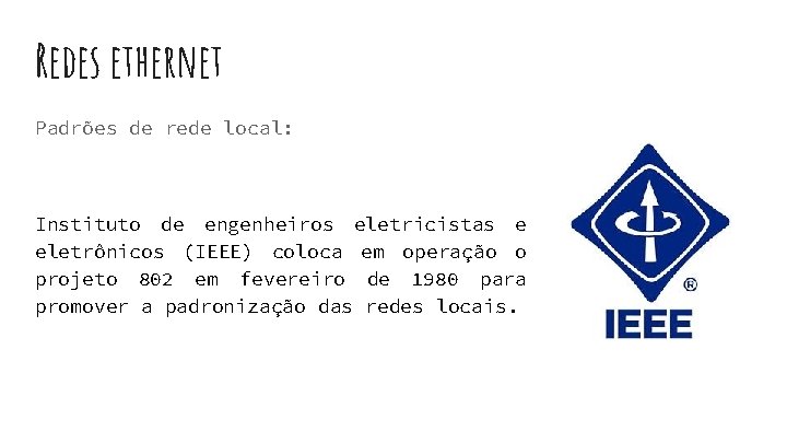 Redes ethernet Padrões de rede local: Instituto de engenheiros eletricistas e eletrônicos (IEEE) coloca Redes ethernet Padrões de rede local: Instituto de engenheiros eletricistas e eletrônicos (IEEE) coloca