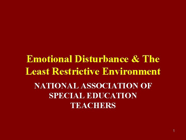 Emotional Disturbance & The Least Restrictive Environment NATIONAL ASSOCIATION OF SPECIAL EDUCATION TEACHERS 1