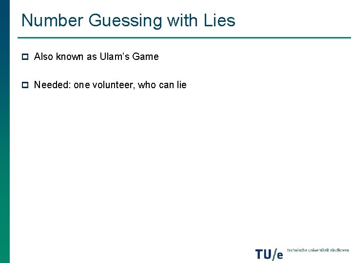 Number Guessing with Lies p Also known as Ulam’s Game p Needed: one volunteer, Number Guessing with Lies p Also known as Ulam’s Game p Needed: one volunteer,