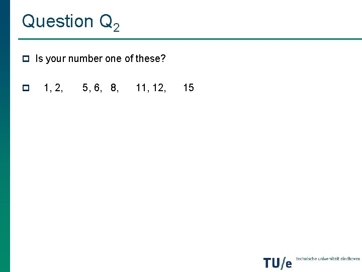 Question Q 2 p Is your number one of these? p 1, 2, 5, Question Q 2 p Is your number one of these? p 1, 2, 5,