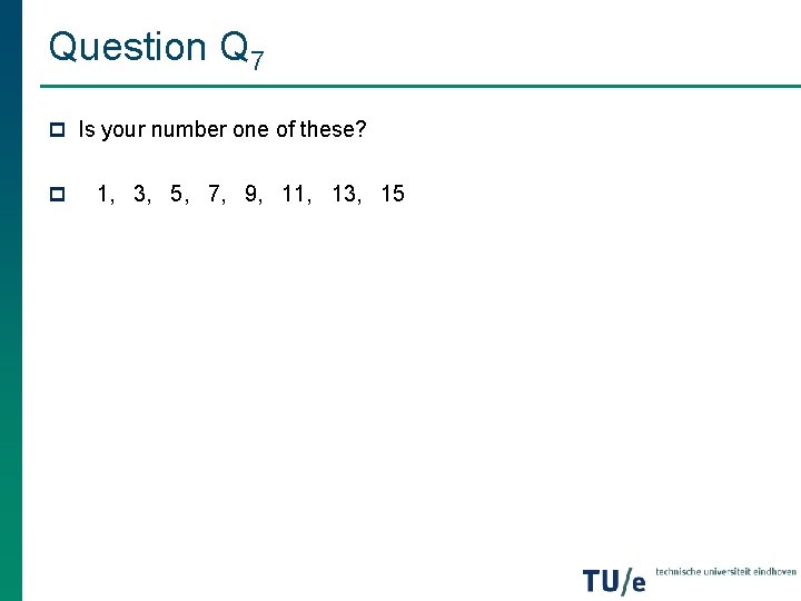 Question Q 7 p Is your number one of these? p 1, 3, 5, Question Q 7 p Is your number one of these? p 1, 3, 5,