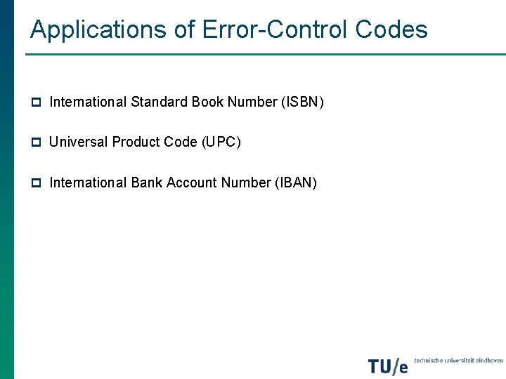 Applications of Error-Control Codes p International Standard Book Number (ISBN) p Universal Product Code Applications of Error-Control Codes p International Standard Book Number (ISBN) p Universal Product Code