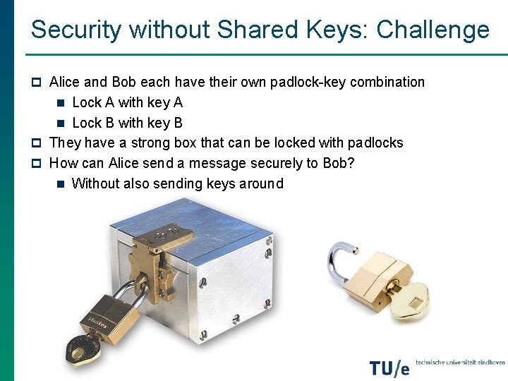 Security without Shared Keys: Challenge p Alice and Bob each have their own padlock-key Security without Shared Keys: Challenge p Alice and Bob each have their own padlock-key