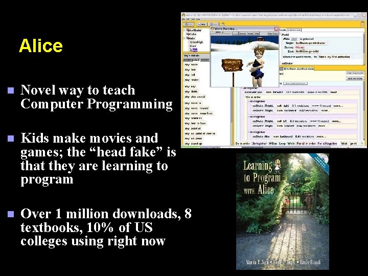 Alice n Novel way to teach Computer Programming n Kids make movies and games;