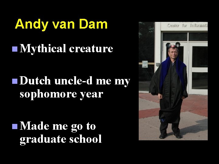 Andy van Dam n Mythical creature n Dutch uncle-d me my sophomore year n
