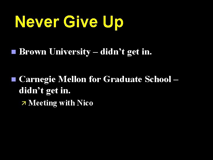 Never Give Up n Brown University – didn’t get in. n Carnegie Mellon for