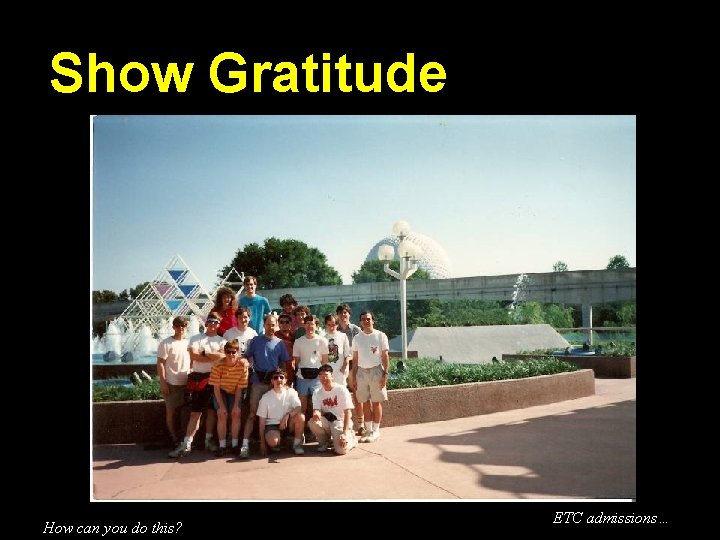 Show Gratitude How can you do this? ETC admissions… 