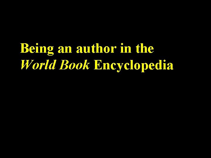 Being an author in the World Book Encyclopedia 