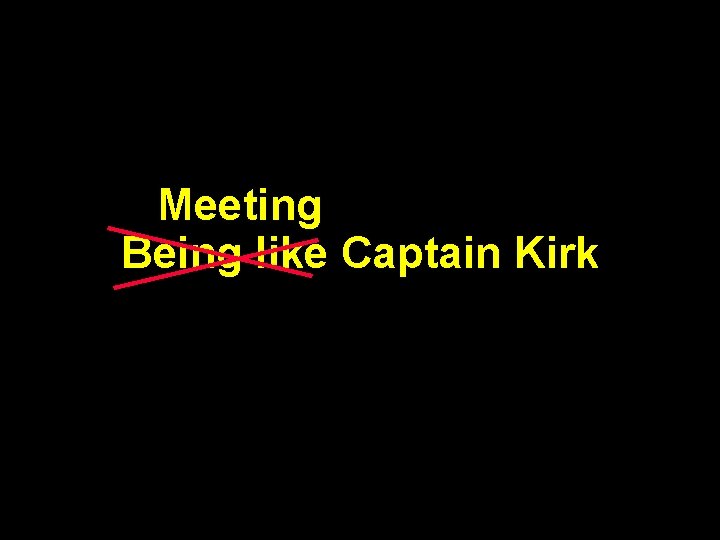 Meeting Being like Captain Kirk 