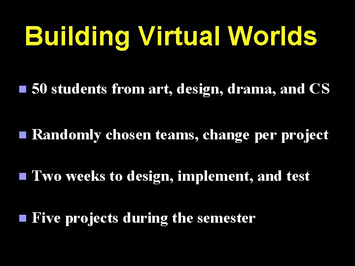 Building Virtual Worlds n 50 students from art, design, drama, and CS n Randomly