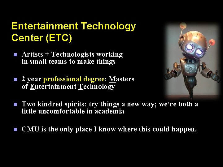 Entertainment Technology Center (ETC) n Artists + Technologists working in small teams to make