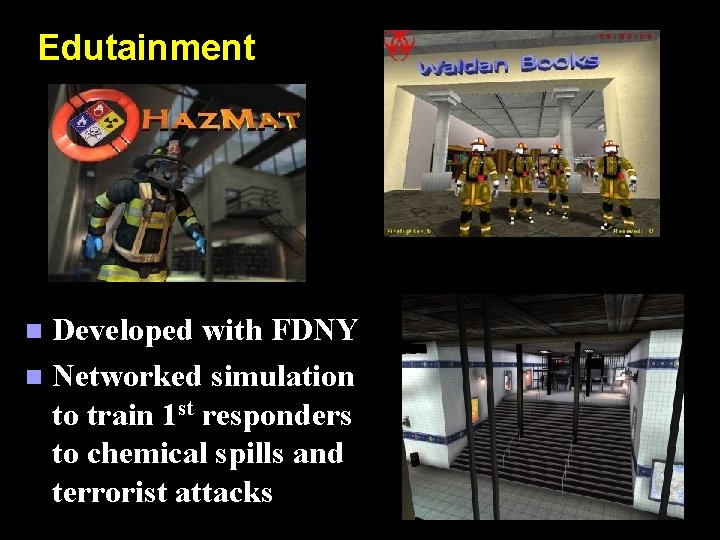 Edutainment Developed with FDNY n Networked simulation to train 1 st responders to chemical