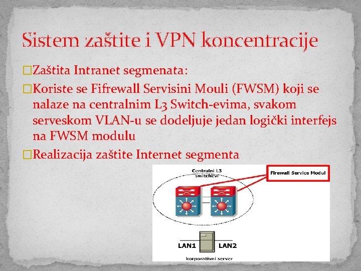 Sistem zaštite i VPN koncentracije �Zaštita Intranet segmenata: �Koriste se Fifrewall Servisini Mouli (FWSM)