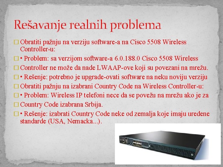 Rešavanje realnih problema � Obratiti pažnju na verziju software-a na Cisco 5508 Wireless Controller-u: