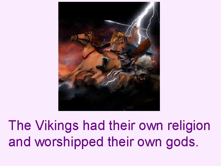 The Vikings had their own religion and worshipped their own gods. 