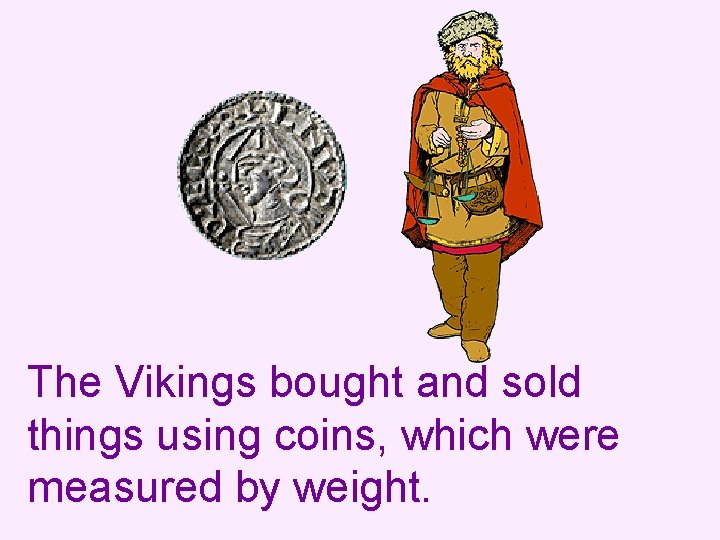 The Vikings bought and sold things using coins, which were measured by weight. 