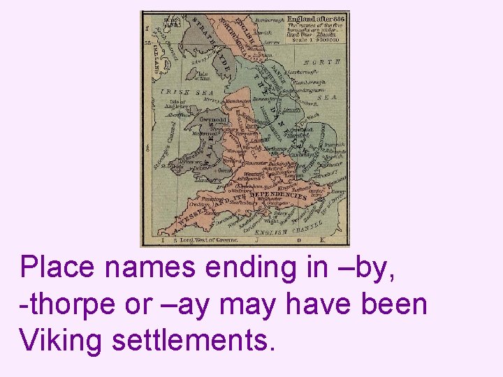 Place names ending in –by, -thorpe or –ay may have been Viking settlements. 