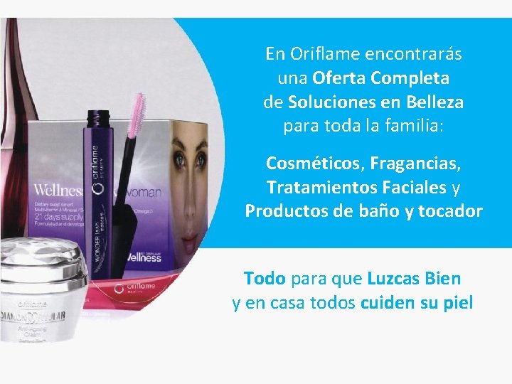 En Oriflame encontrarás una Oferta Completa de Soluciones en Belleza para toda la familia: