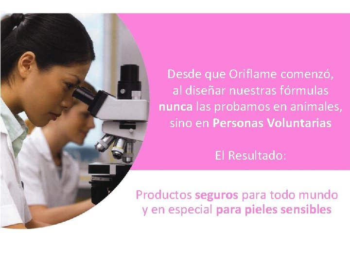 Desde que Oriflame comenzó, al diseñar nuestras fórmulas nunca las probamos en animales, sino