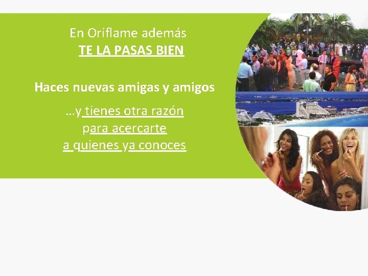 En Oriflame además TE LA PASAS BIEN Haces nuevas amigas y amigos …y tienes