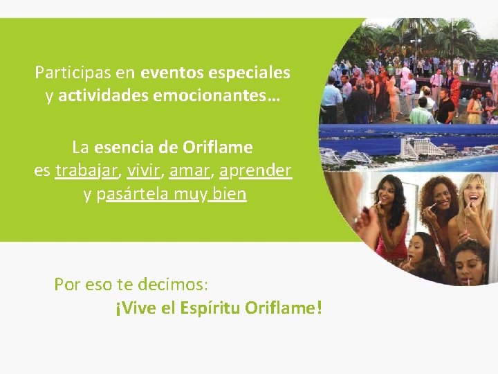 Participas en eventos especiales y actividades emocionantes… La esencia de Oriflame es trabajar, vivir,