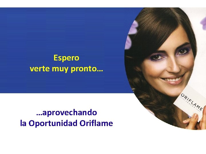 Espero verte muy pronto… …aprovechando la Oportunidad Oriflame 