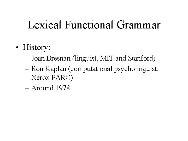 Lexical Functional Grammar • History: – Joan Bresnan (linguist, MIT and Stanford) – Ron