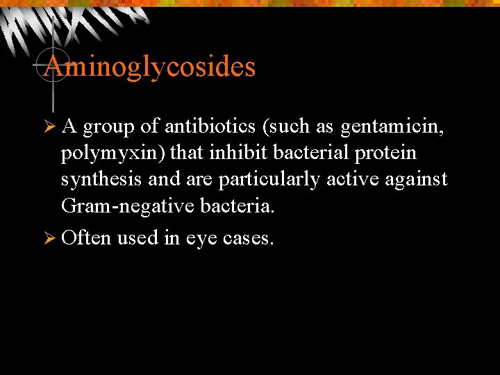 Aminoglycosides ØA group of antibiotics (such as gentamicin, polymyxin) that inhibit bacterial protein synthesis