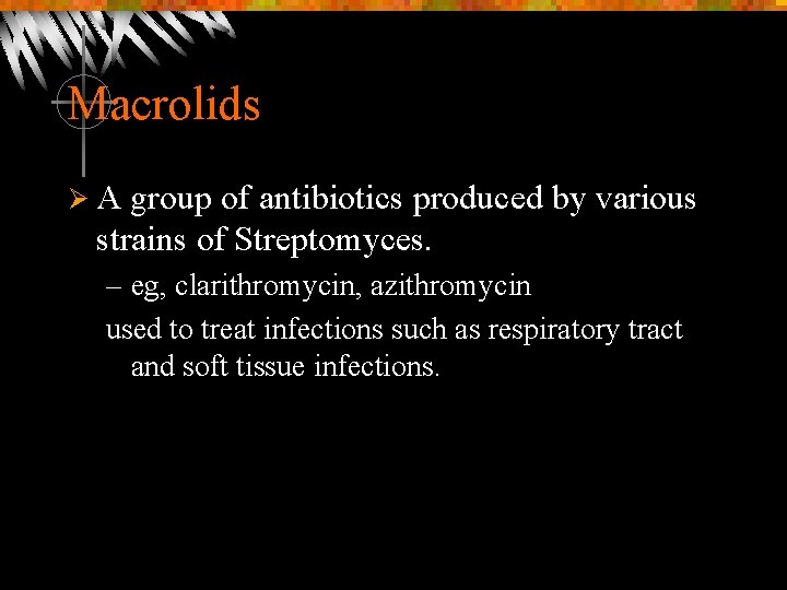 Macrolids ØA group of antibiotics produced by various strains of Streptomyces. – eg, clarithromycin,