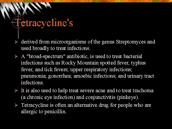 Tetracycline's derived from microorganisms of the genus Streptomyces and used broadly to treat infections.
