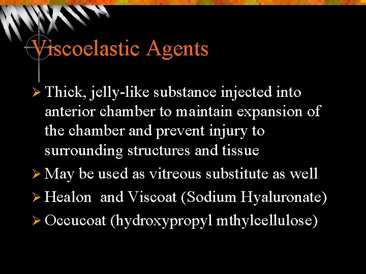 Viscoelastic Agents Ø Thick, jelly-like substance injected into anterior chamber to maintain expansion of