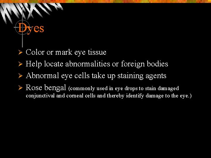 Dyes Color or mark eye tissue Ø Help locate abnormalities or foreign bodies Ø