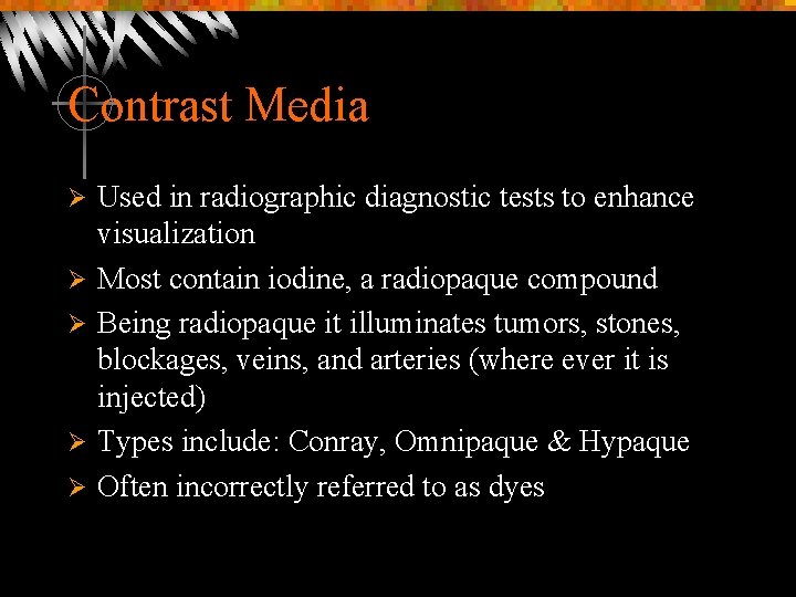 Contrast Media Ø Ø Ø Used in radiographic diagnostic tests to enhance visualization Most