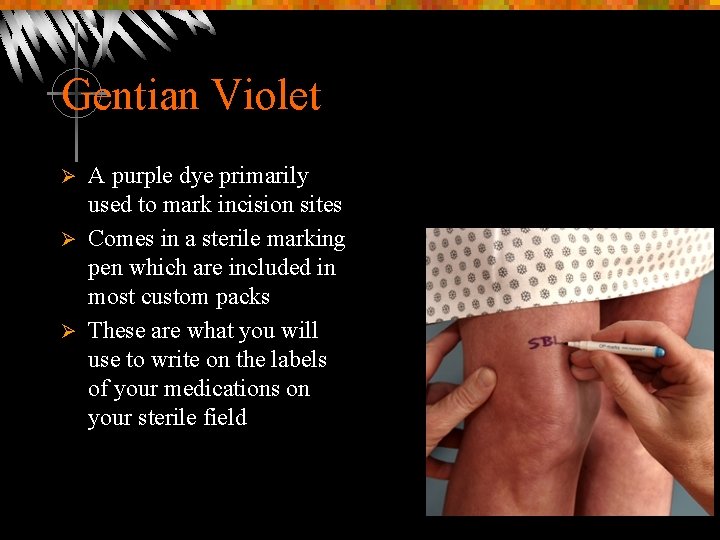 Gentian Violet A purple dye primarily used to mark incision sites Ø Comes in